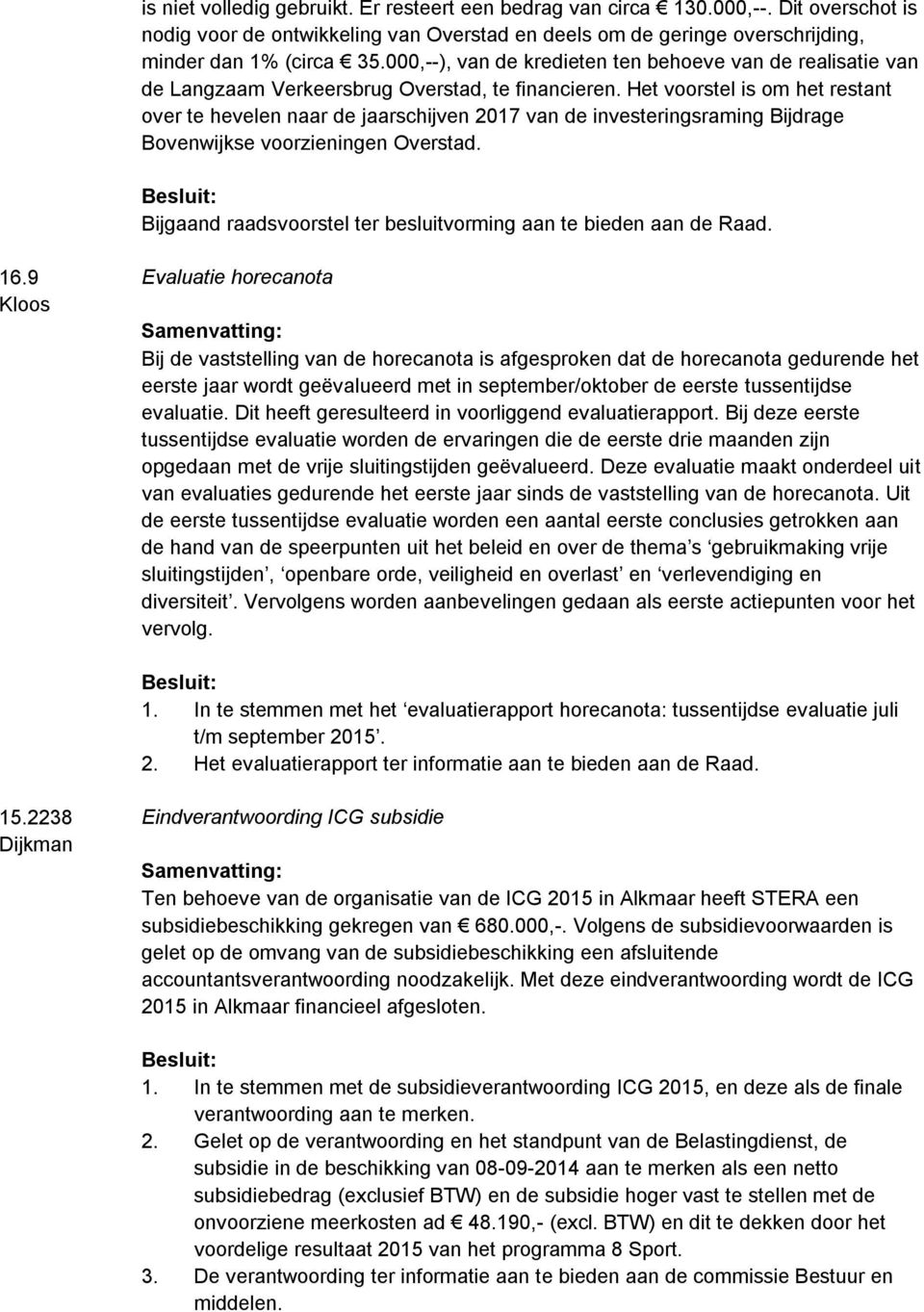 Het voorstel is om het restant over te hevelen naar de jaarschijven 2017 van de investeringsraming Bijdrage Bovenwijkse voorzieningen Overstad.
