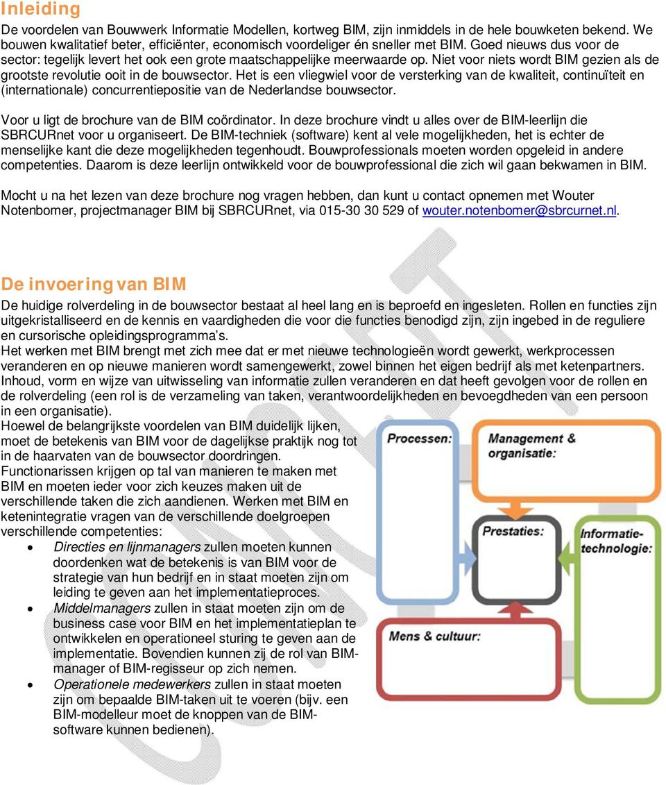 Het is een vliegwiel voor de versterking van de kwaliteit, continuïteit en (internationale) concurrentiepositie van de Nederlandse bouwsector. Voor u ligt de brochure van de BIM coördinator.