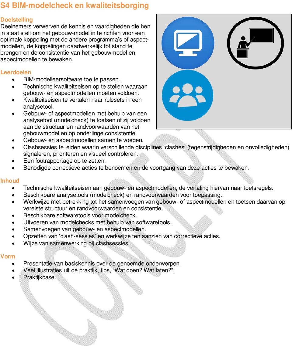 Technische kwaliteitseisen op te stellen waaraan gebouw- en aspectmodellen moeten voldoen. Kwaliteitseisen te vertalen naar rulesets in een analysetool.