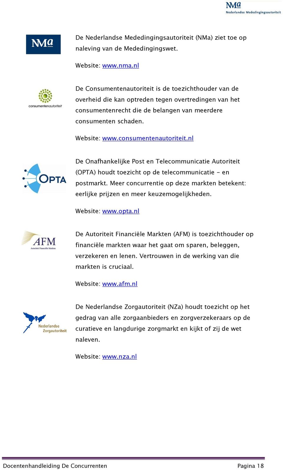 consumentenautoriteit.nl De Onafhankelijke Post en Telecommunicatie Autoriteit (OPTA) houdt toezicht op de telecommunicatie - en postmarkt.