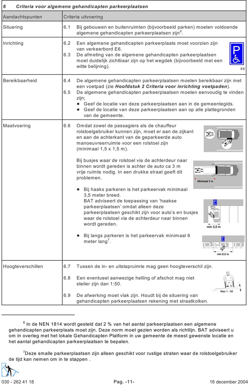 2 Een algemene gehandicapten parkeerplaats moet voorzien zijn van verkeerbord E6. 6.