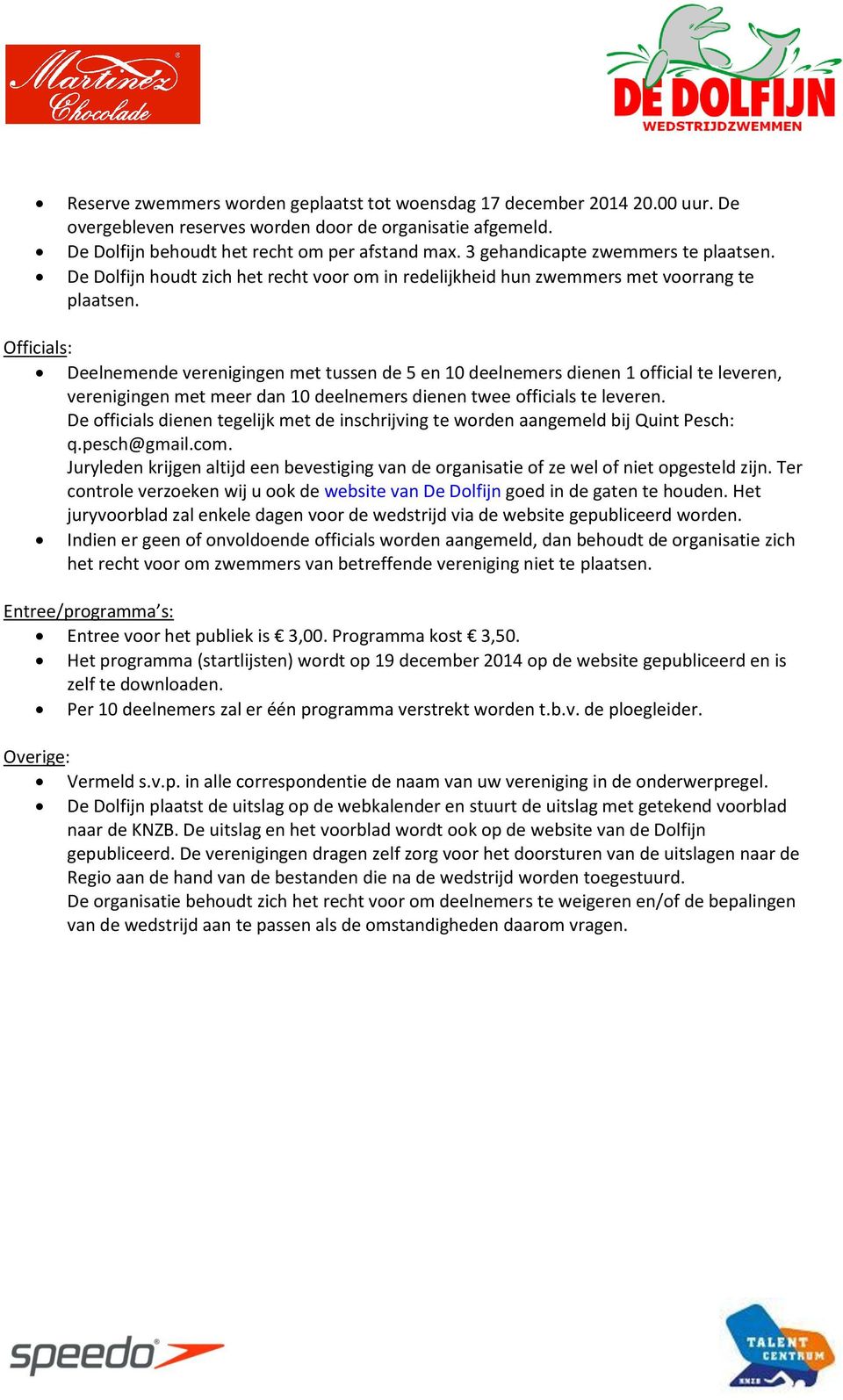 Officials: Deelnemende verenigingen met tussen de 5 en 10 deelnemers dienen 1 official te leveren, verenigingen met meer dan 10 deelnemers dienen twee officials te leveren.