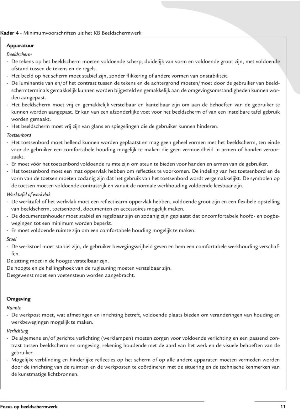 - De luminantie van en/of het contrast tussen de tekens en de achtergrond moeten/moet door de gebruiker van beeldschermterminals gemakkelijk kunnen worden bijgesteld en gemakkelijk aan de