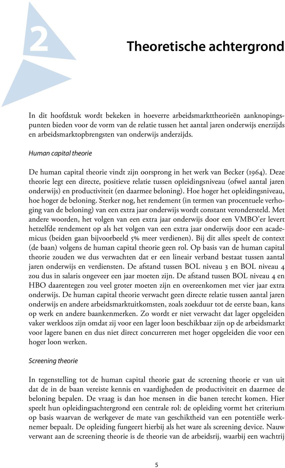 Deze theorie legt een directe, positieve relatie tussen opleidingsniveau (ofwel aantal jaren onderwijs) en productiviteit (en daarmee beloning). Hoe hoger het opleidingsniveau, hoe hoger de beloning.