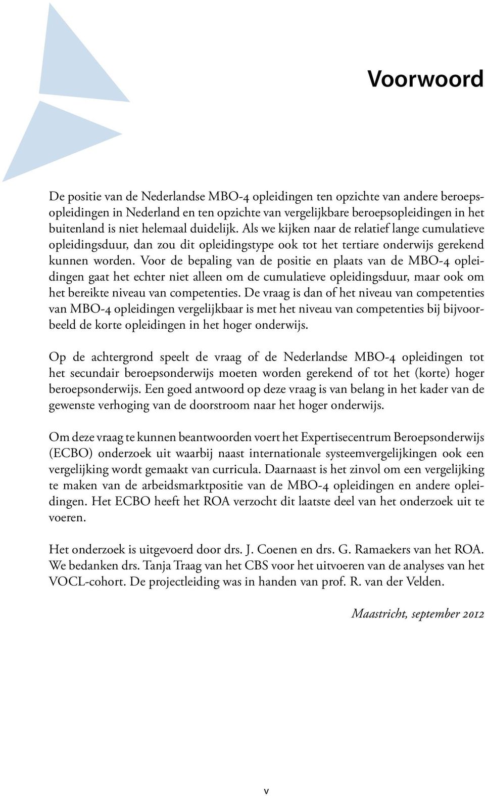 Voor de bepaling van de positie en plaats van de MBO-4 opleidingen gaat het echter niet alleen om de cumulatieve opleidingsduur, maar ook om het bereikte niveau van competenties.