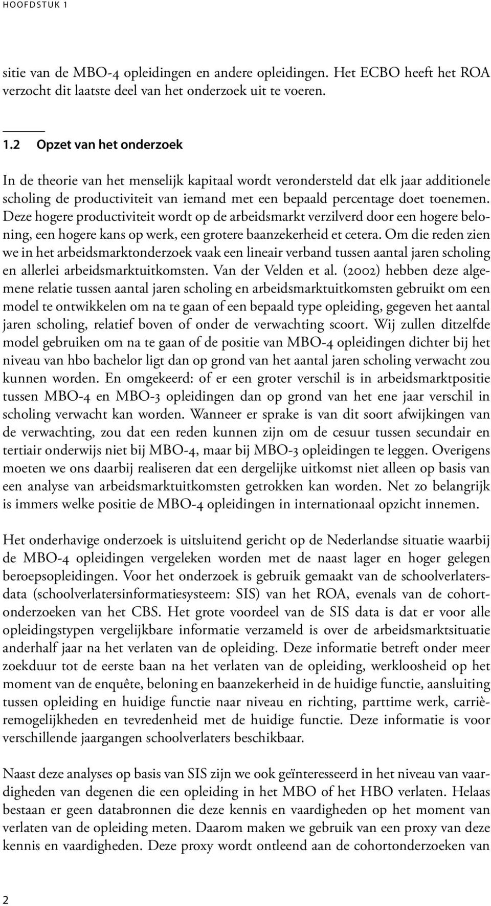 2 Opzet van het onderzoek In de theorie van het menselijk kapitaal wordt verondersteld dat elk jaar additionele scholing de productiviteit van iemand met een bepaald percentage doet toenemen.