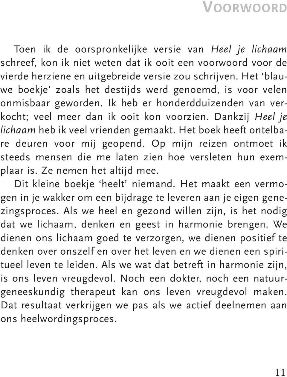 Dankzij Heel je lichaam heb ik veel vrienden gemaakt. Het boek heeft ontelbare deuren voor mij geopend. Op mijn reizen ontmoet ik steeds mensen die me laten zien hoe versleten hun exemplaar is.