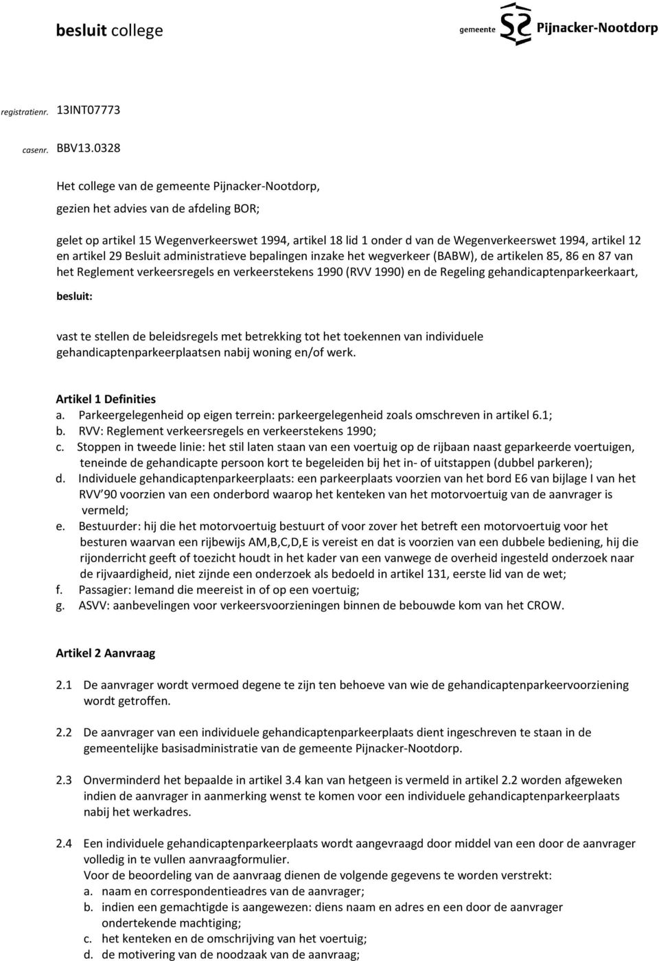 12 en artikel 29 Besluit administratieve bepalingen inzake het wegverkeer (BABW), de artikelen 85, 86 en 87 van het Reglement verkeersregels en verkeerstekens 1990 (RVV 1990) en de Regeling