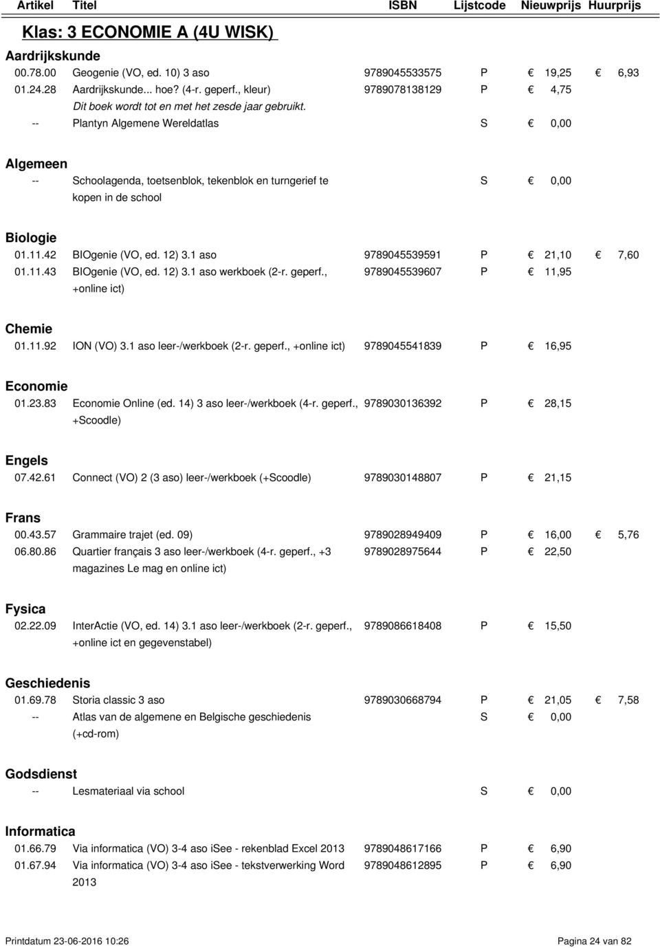 -- Plantyn Algemene Wereldatlas Algemeen -- Schoolagenda, toetsenblok, tekenblok en turngerief te kopen in de school Biologie 01.11.42 BIOgenie (VO, ed. 12) 3.1 aso 9789045539591 P 21,10 7,60 01.11.43 BIOgenie (VO, ed.