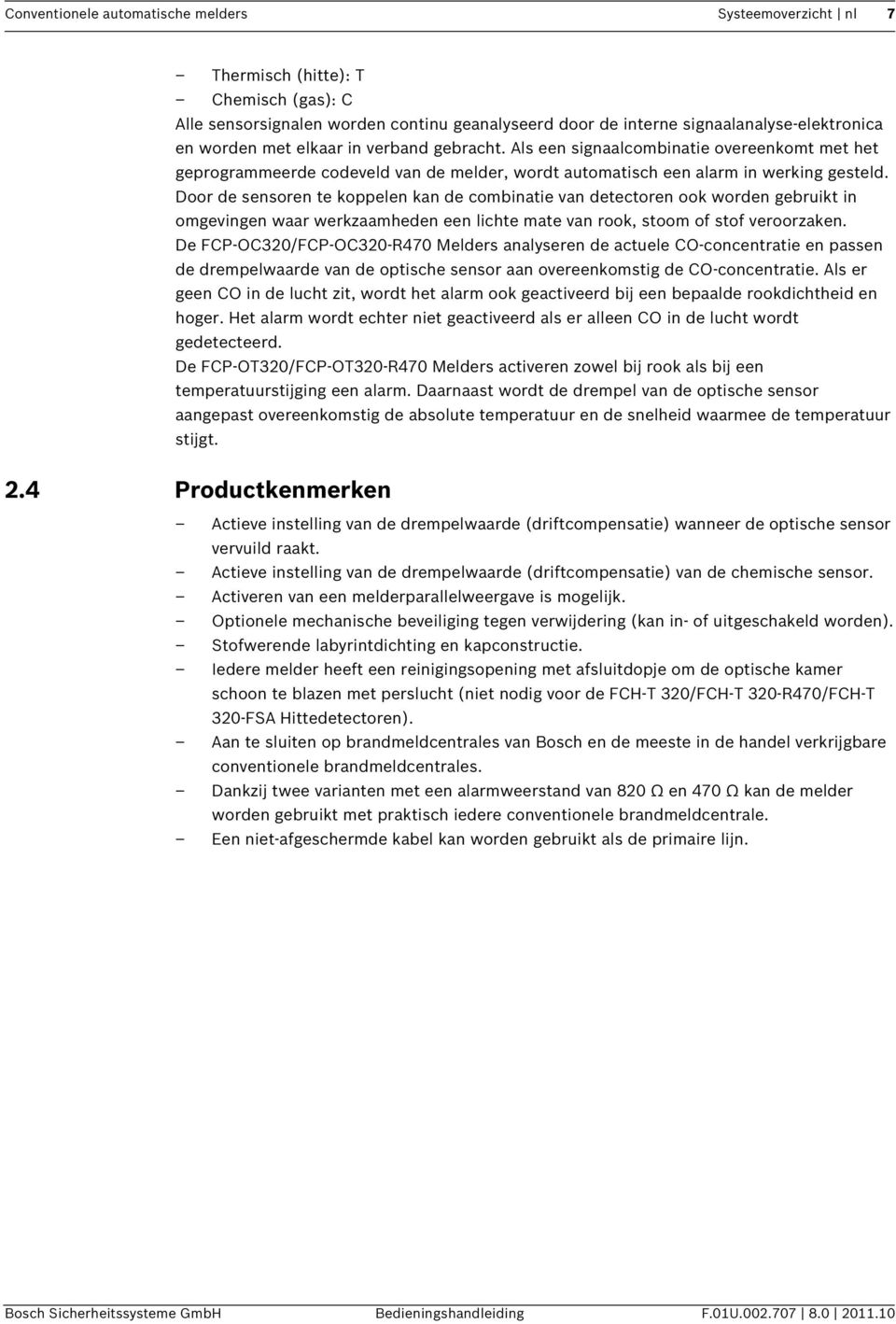 Door de sensoren te koppelen kan de combinatie van detectoren ook worden gebruikt in omgevingen waar werkzaamheden een lichte mate van rook, stoom of stof veroorzaken.