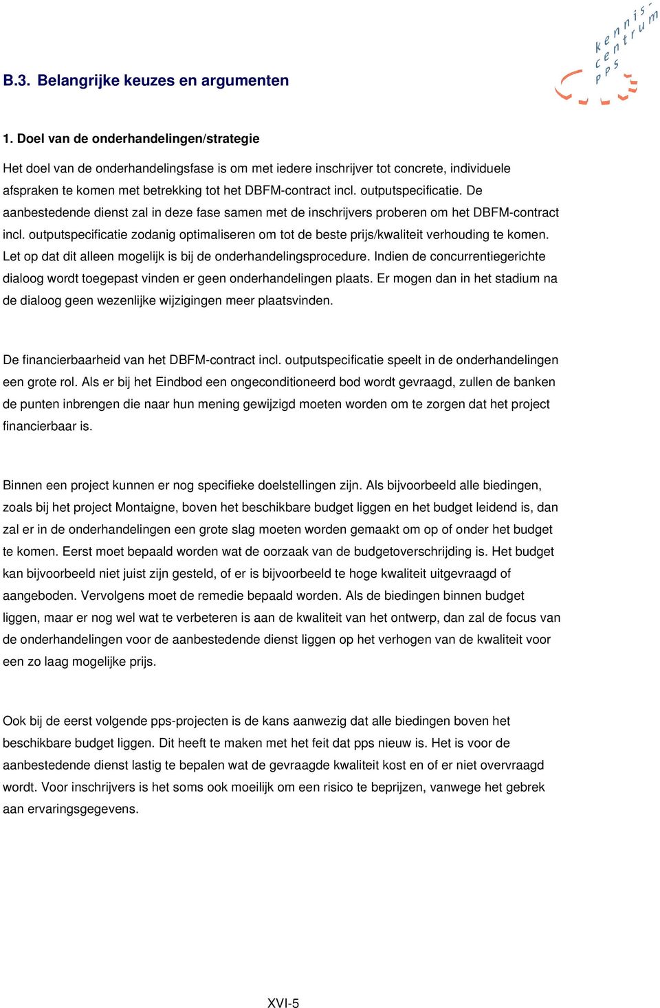 outputspecificatie. De aanbestedende dienst zal in deze fase samen met de inschrijvers proberen om het DBFM-contract incl.