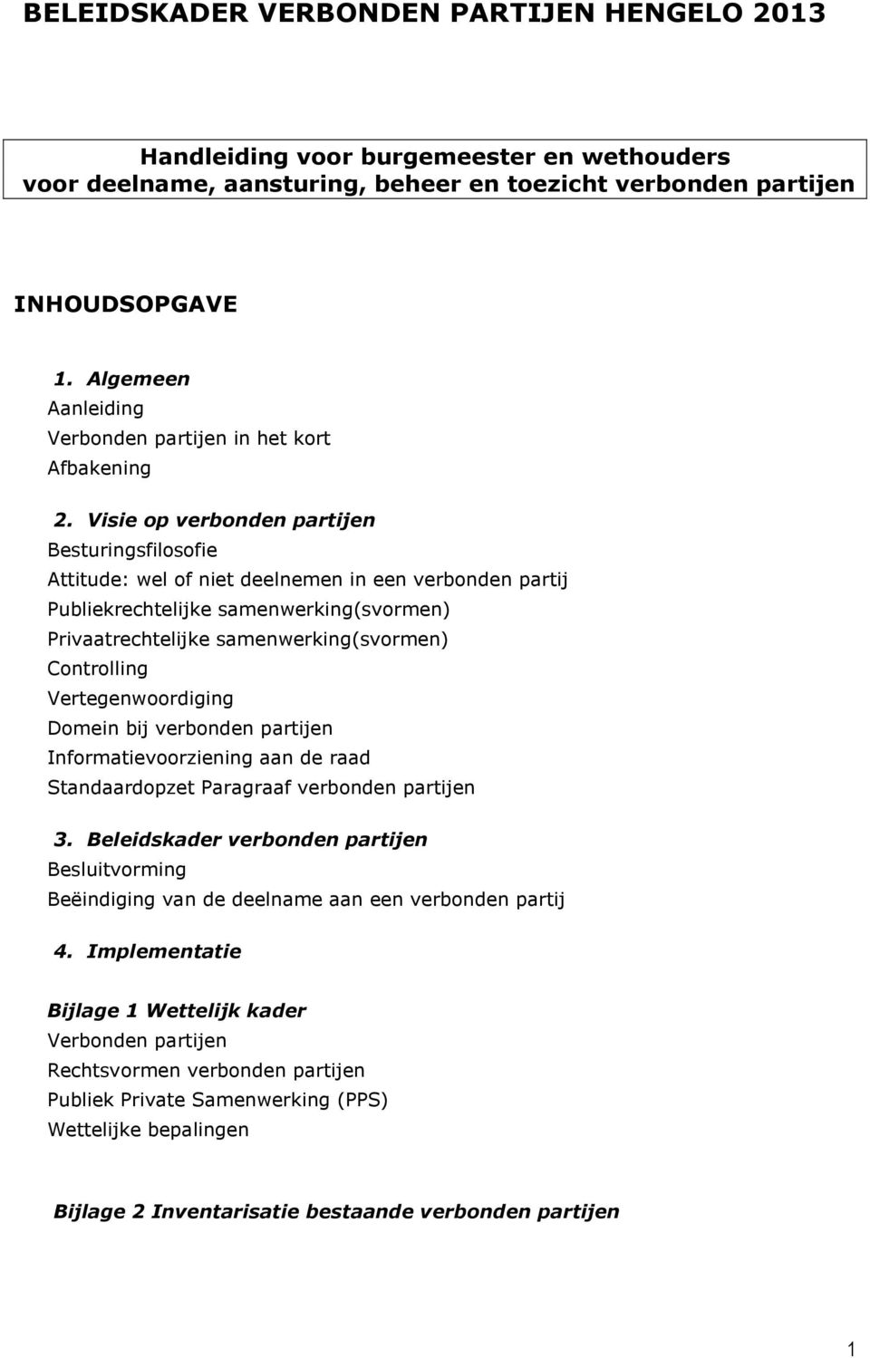 Visie op verbonden partijen Besturingsfilosofie Attitude: wel of niet deelnemen in een verbonden partij Publiekrechtelijke samenwerking(svormen) Privaatrechtelijke samenwerking(svormen) Controlling