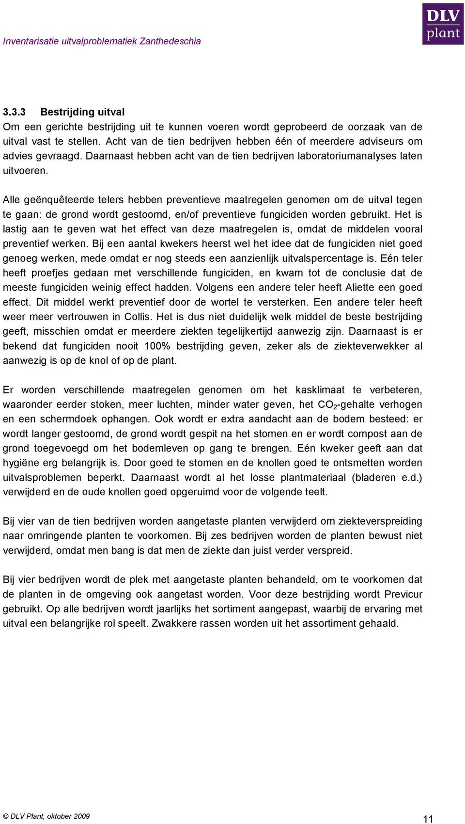 Alle geënquêteerde telers hebben preventieve maatregelen genomen om de uitval tegen te gaan: de grond wordt gestoomd, en/of preventieve fungiciden worden gebruikt.