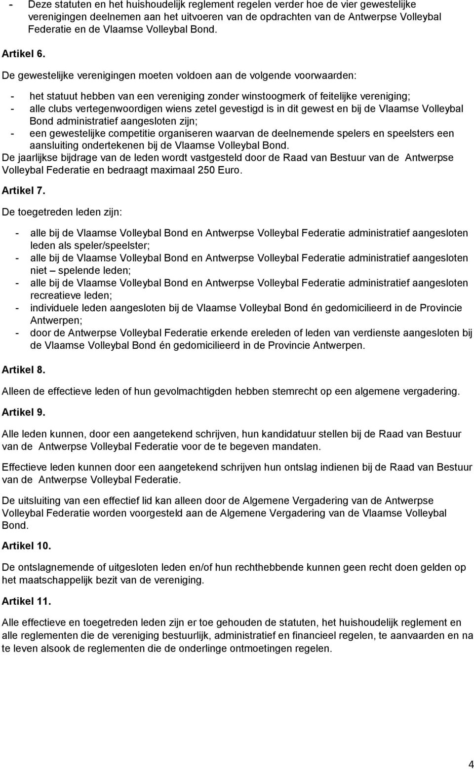 De gewestelijke verenigingen moeten voldoen aan de volgende voorwaarden: - het statuut hebben van een vereniging zonder winstoogmerk of feitelijke vereniging; - alle clubs vertegenwoordigen wiens