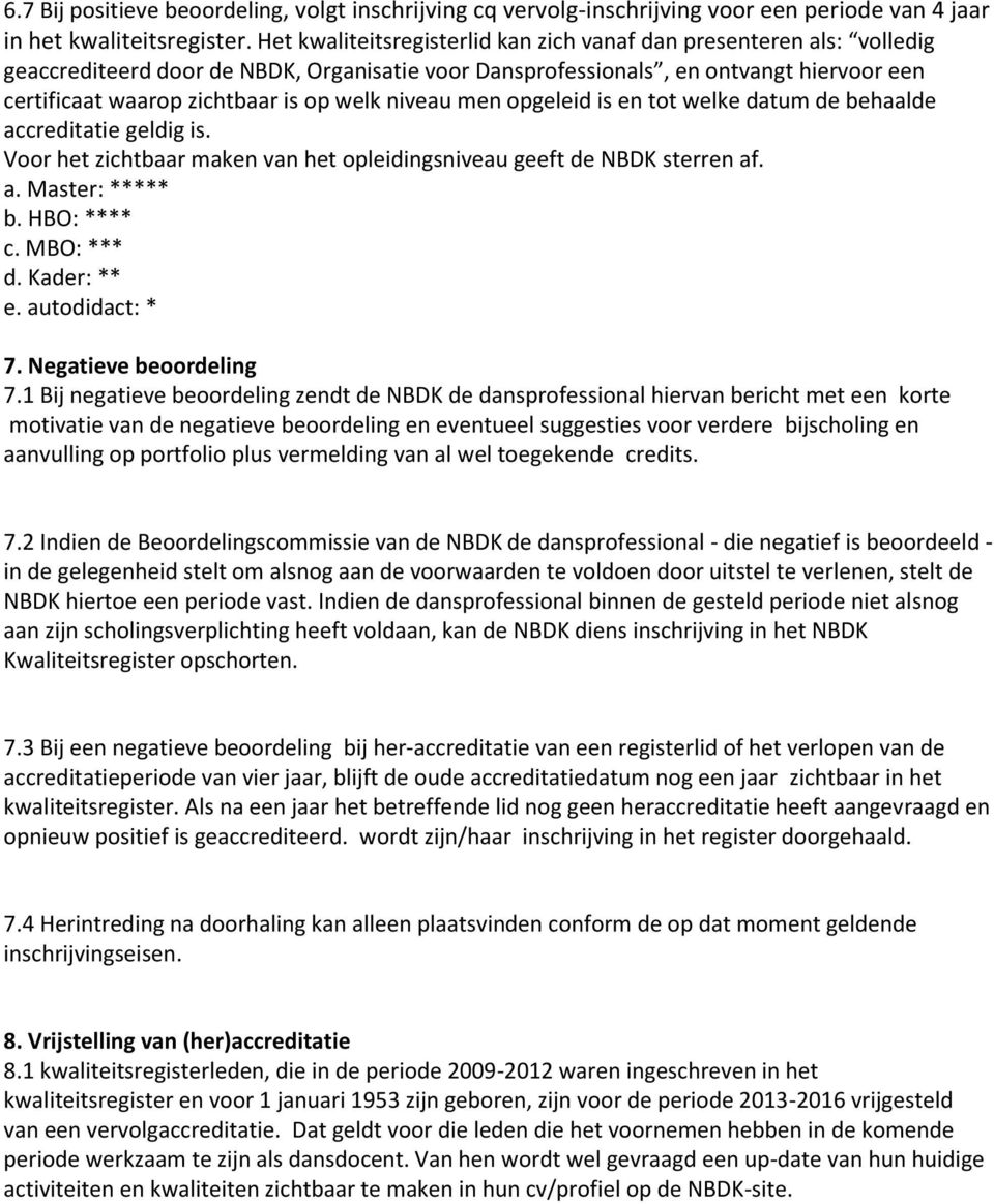 welk niveau men opgeleid is en tot welke datum de behaalde accreditatie geldig is. Voor het zichtbaar maken van het opleidingsniveau geeft de NBDK sterren af. a. Master: ***** b. HBO: **** c.