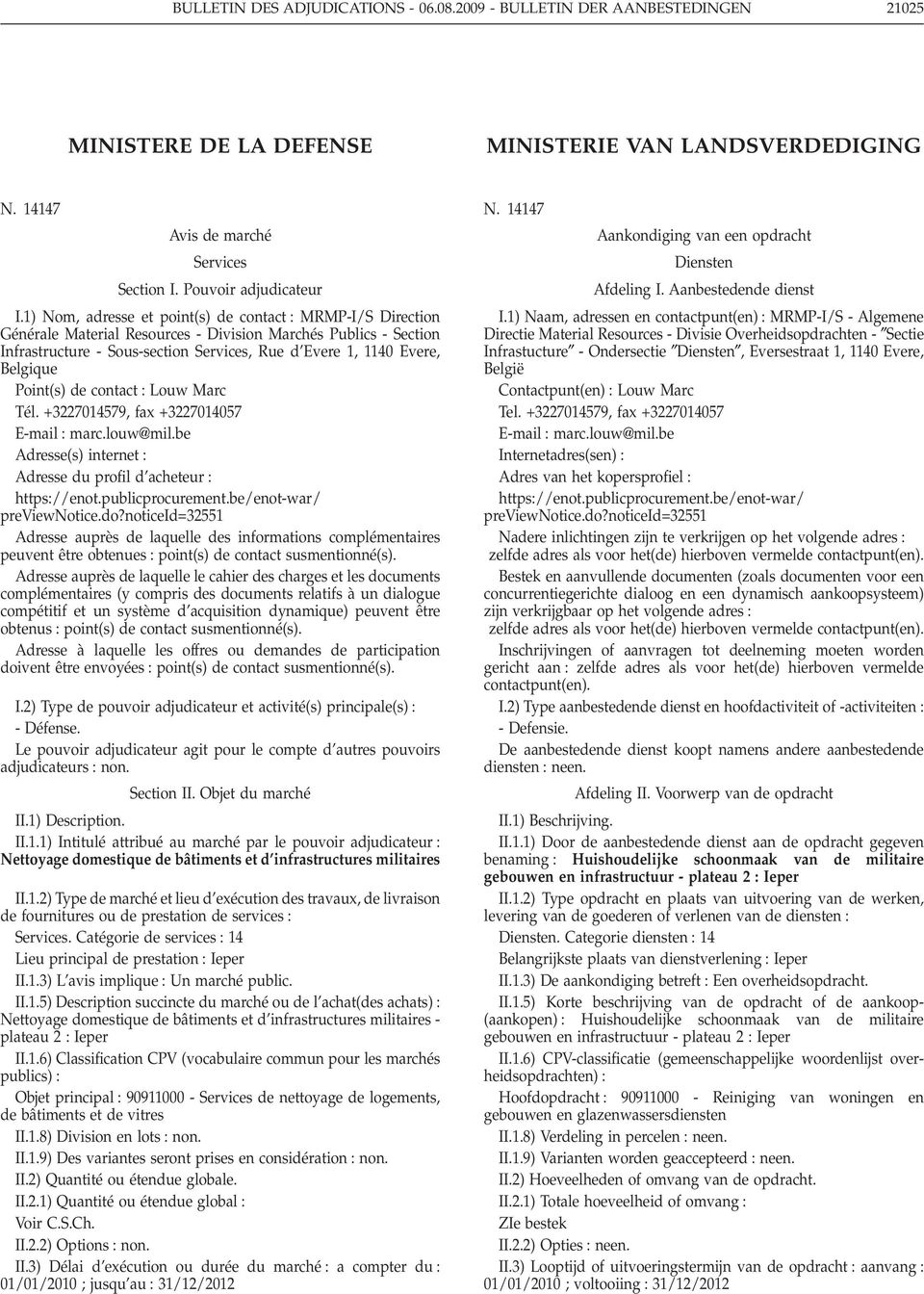 Point(s) de contact Louw Marc Tél. +3227014579, fax +3227014057 E-mail marc.louw@mil.be Adresse(s) internet Adresse du profil d acheteur https//enot.publicprocurement.be/enot-war/ previewnotice.do?