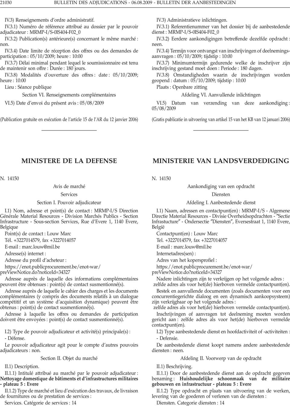 IV.3.8) Modalités d ouverture des offres date 05/10/2009; heure 1000 Lieu Séance publique Section VI. Renseignements complémentaires VI.