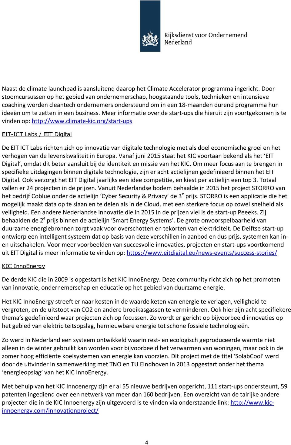 om te zetten in een business. Meer informatie over de start-ups die hieruit zijn voortgekomen is te vinden op: http://www.climate-kic.