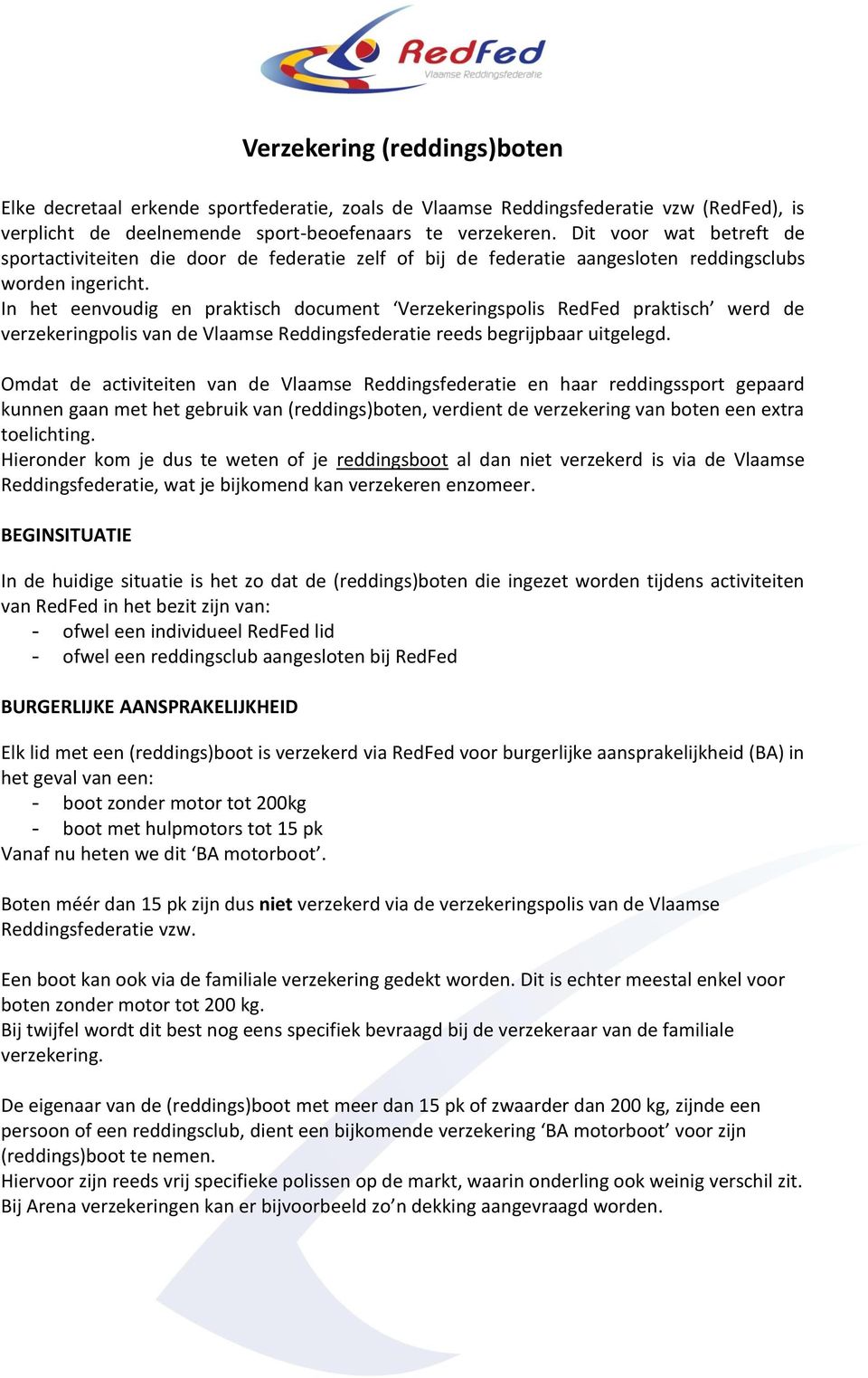 In het eenvoudig en praktisch document Verzekeringspolis RedFed praktisch werd de verzekeringpolis van de Vlaamse Reddingsfederatie reeds begrijpbaar uitgelegd.