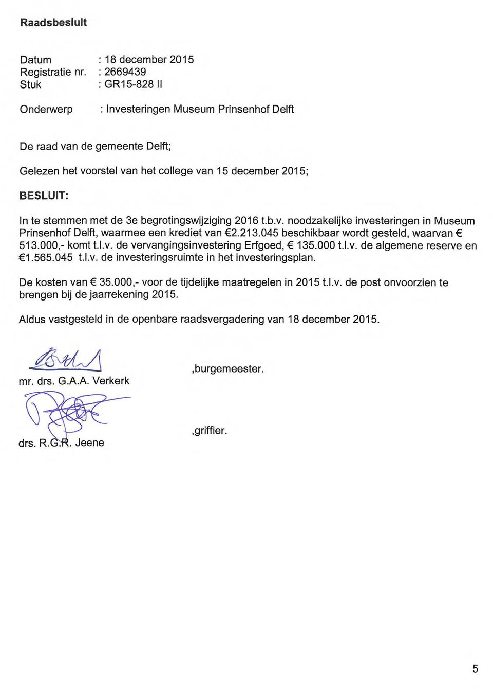 3e begrotingswijziging 2016 t.b.v. noodzakelijke investeringen in Museum Prinsenhof Delft, waarmee een krediet van 2.213.045 beschikbaar wordt gesteld, waarvan 513.000,- komt t.l.v. de vervangingsinvestering Erfgoed, 135.