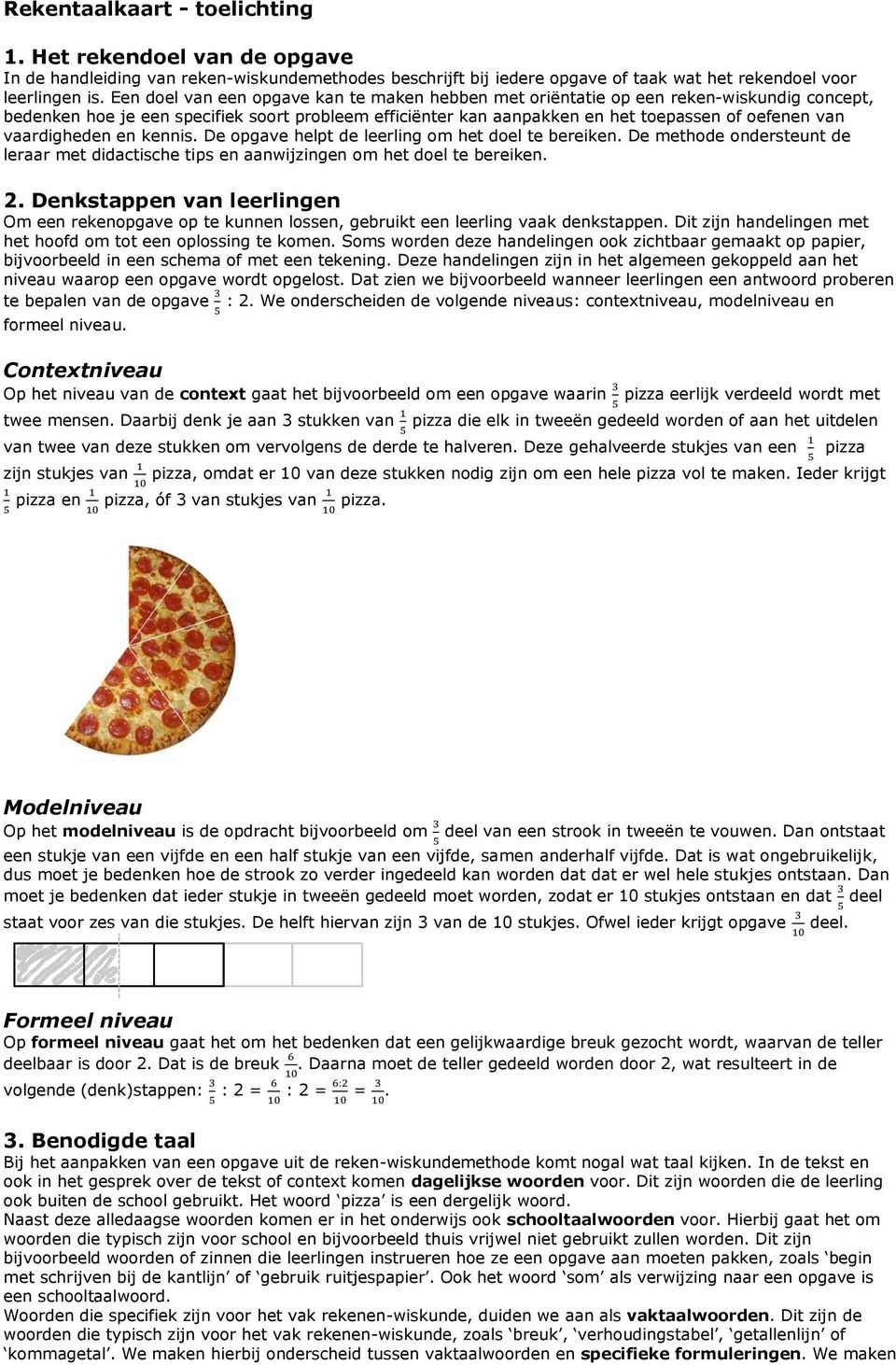 vaardigheden en kennis. De opgave helpt de leerling om het doel te bereiken. De methode ondersteunt de leraar met didactische tips en aanwijzingen om het doel te bereiken. 2.