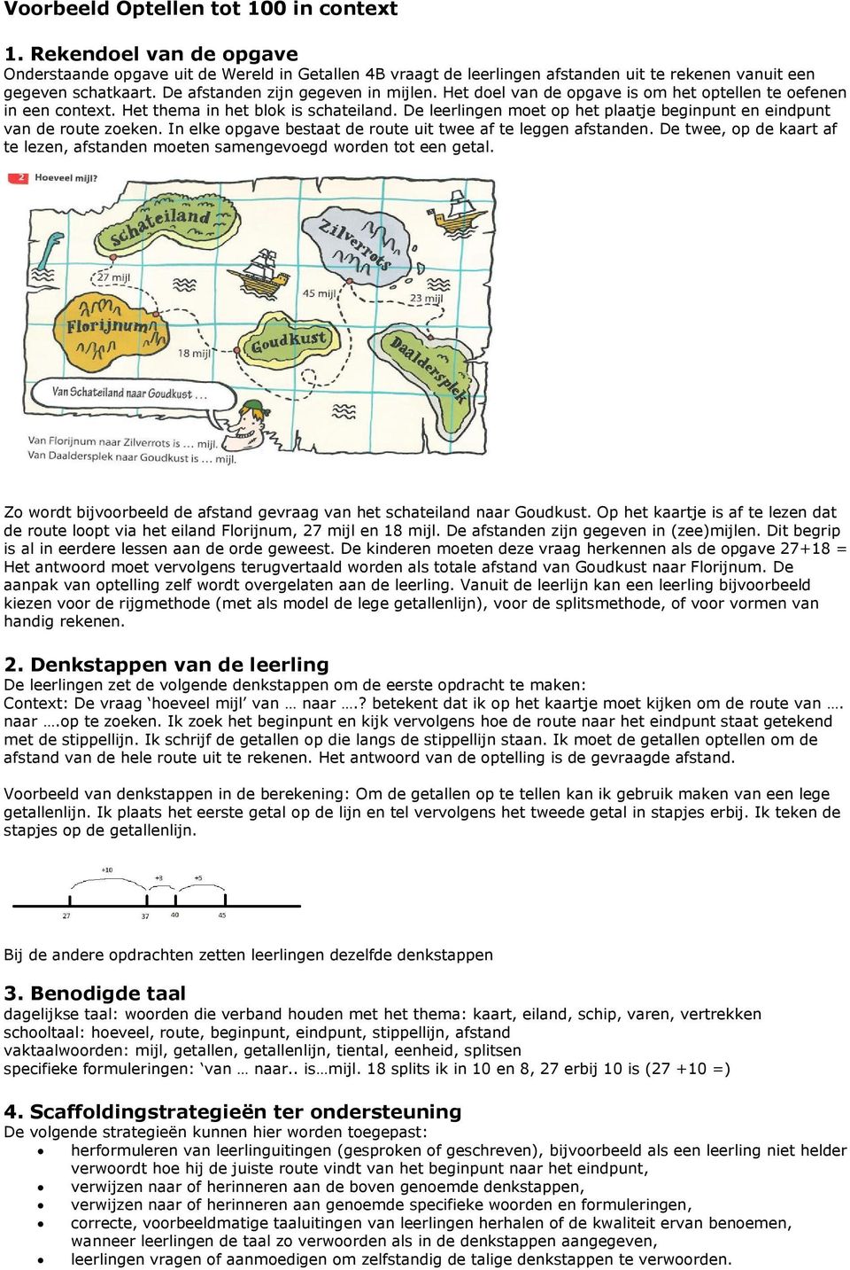 In elke opgave bestaat de route uit twee af te leggen afstanden. De twee, op de kaart af te lezen, afstanden moeten samengevoegd worden tot een getal.