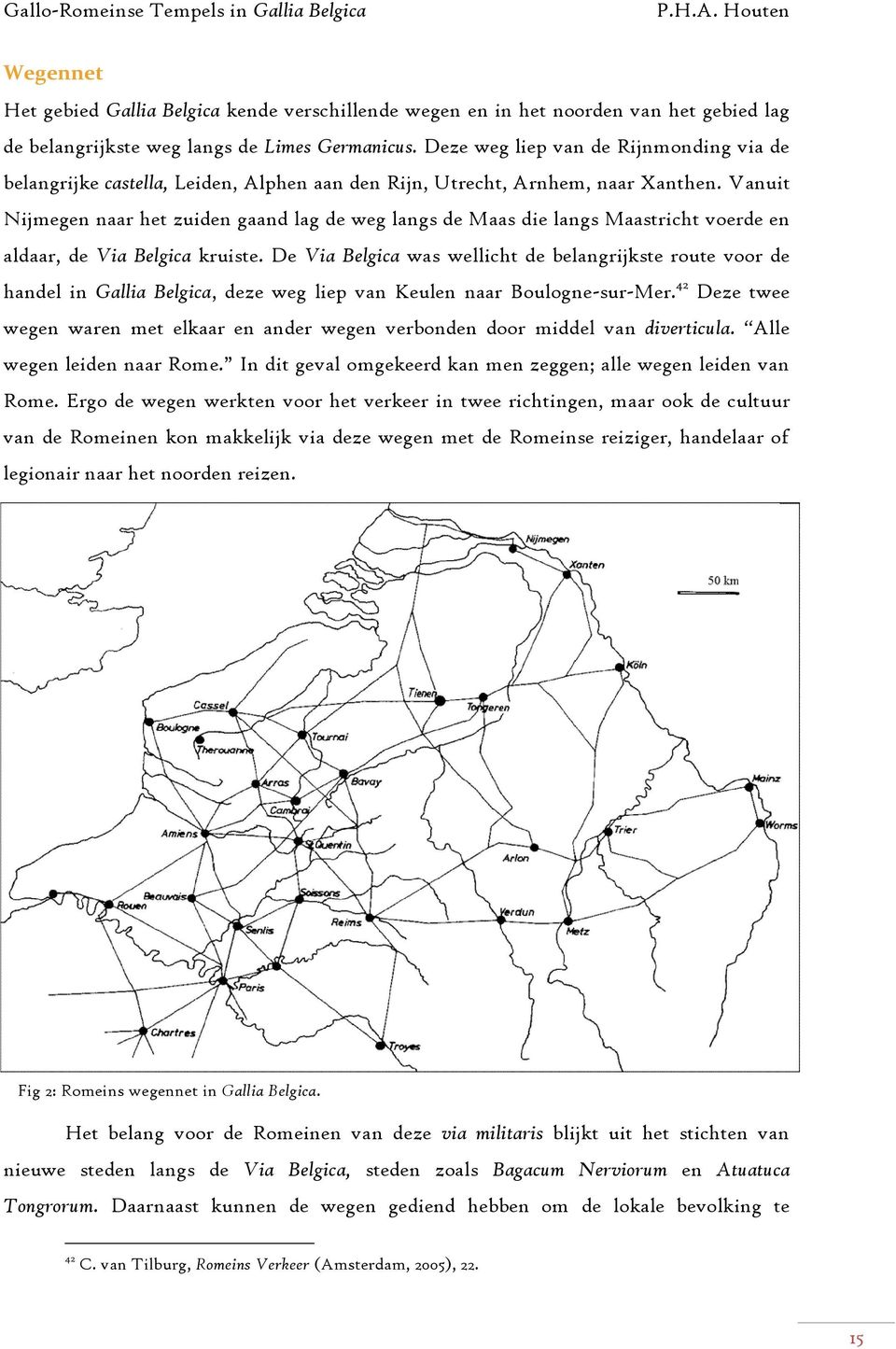 Vanuit Nijmegen naar het zuiden gaand lag de weg langs de Maas die langs Maastricht voerde en aldaar, de Via Belgica kruiste.