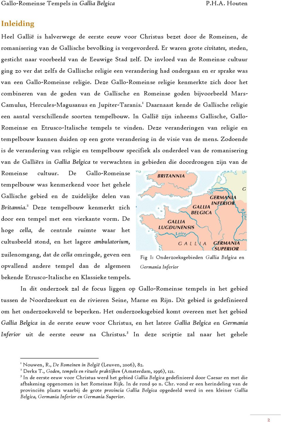 De invloed van de Romeinse cultuur ging zo ver dat zelfs de Gallische religie een verandering had ondergaan en er sprake was van een Gallo-Romeinse religie.