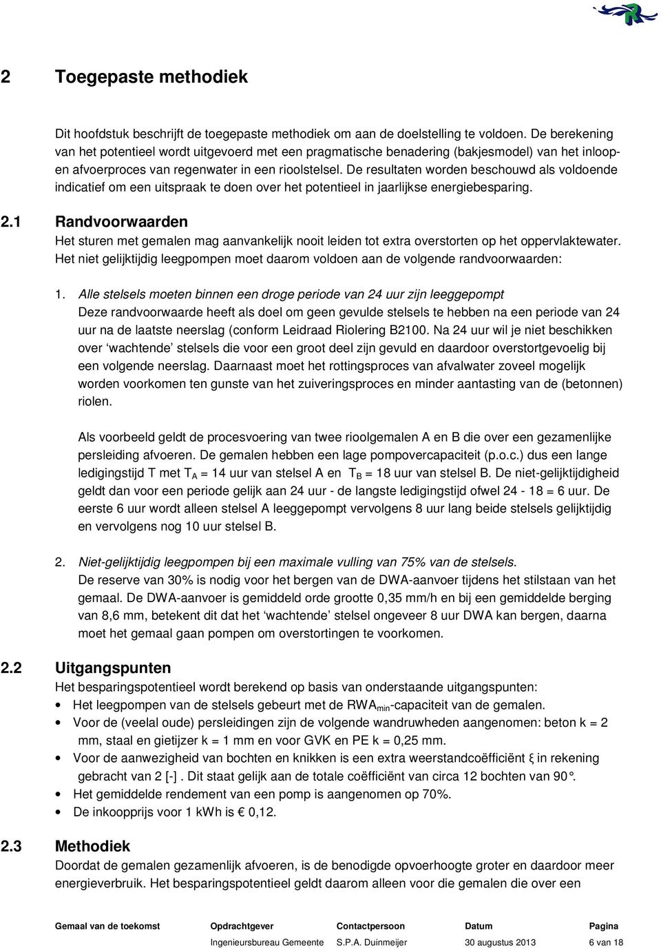 De resultaten worden beschouwd als voldoende indicatief om een uitspraak te doen over het potentieel in jaarlijkse energiebesparing. 2.