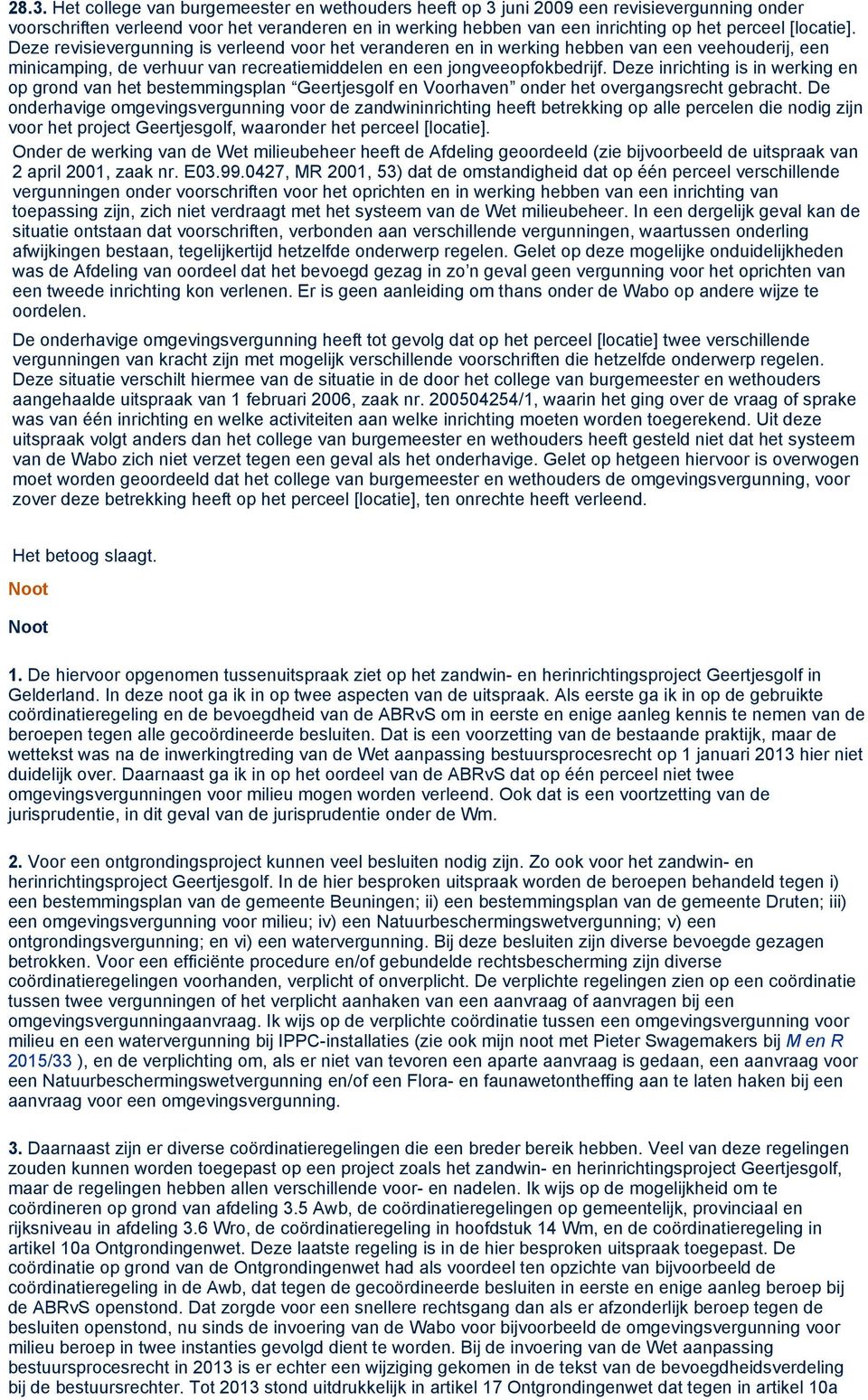 Deze inrichting is in werking en op grond van het bestemmingsplan Geertjesgolf en Voorhaven onder het overgangsrecht gebracht.