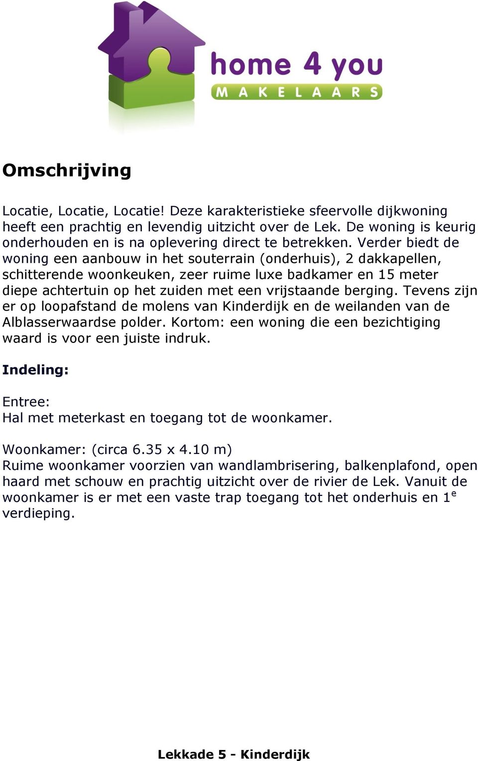 Verder biedt de woning een aanbouw in het souterrain (onderhuis), 2 dakkapellen, schitterende woonkeuken, zeer ruime luxe badkamer en 15 meter diepe achtertuin op het zuiden met een vrijstaande