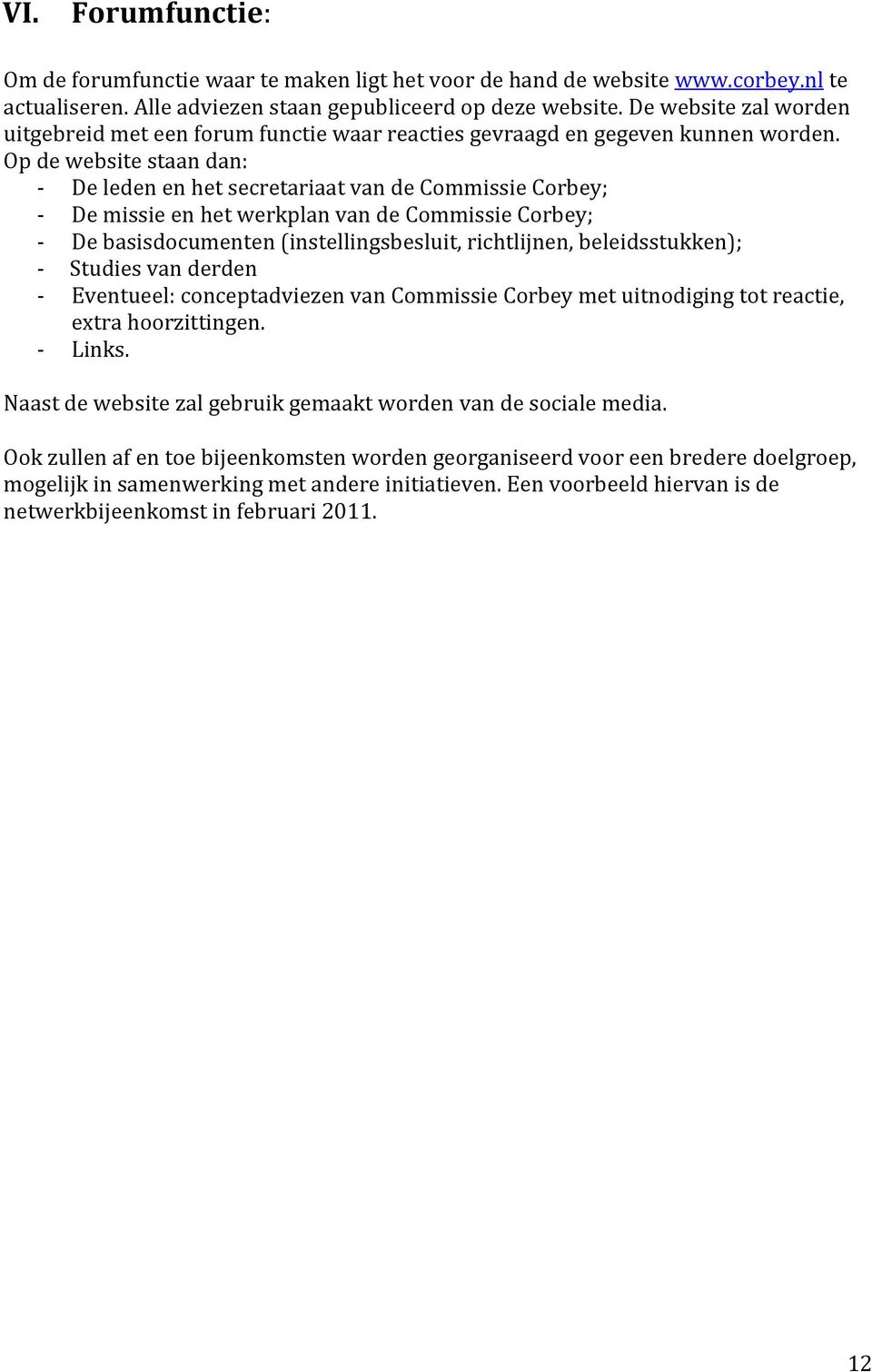 Op de website staan dan: - De leden en het secretariaat van de Commissie Corbey; - De missie en het werkplan van de Commissie Corbey; - De basisdocumenten (instellingsbesluit, richtlijnen,