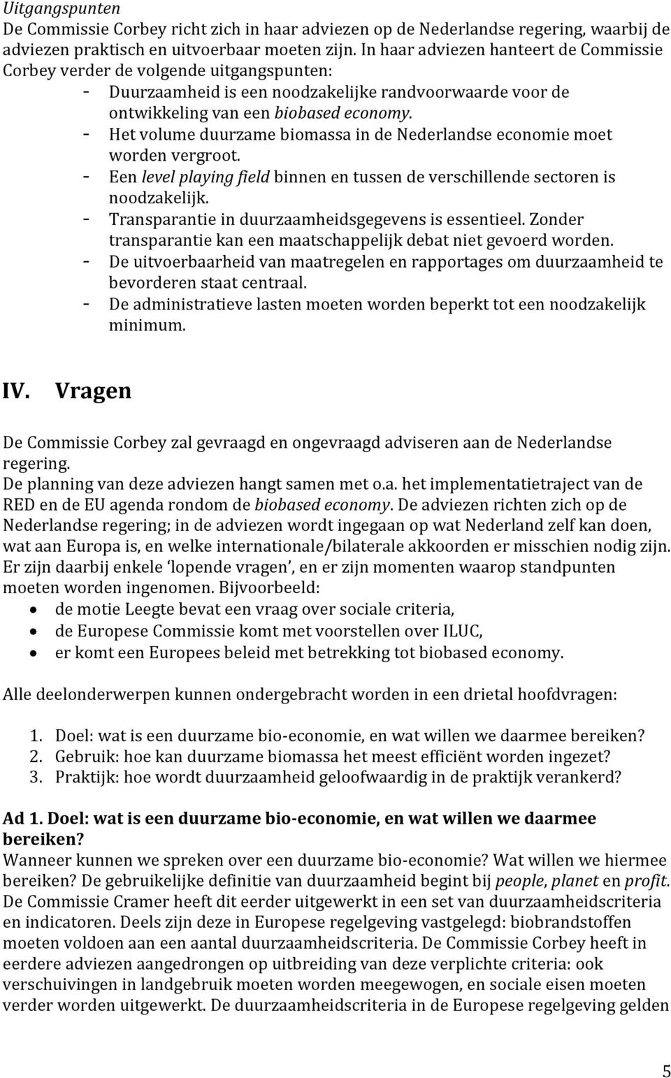 - Het volume duurzame biomassa in de Nederlandse economie moet worden vergroot. - Een level playing field binnen en tussen de verschillende sectoren is noodzakelijk.