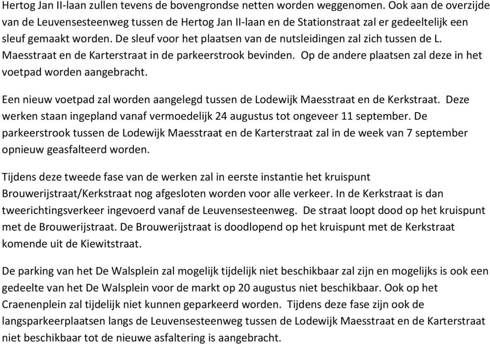 De sleuf voor het plaatsen van de nutsleidingen zal zich tussen de L. Maesstraat en de Karterstraat in de parkeerstrook bevinden. Op de andere plaatsen zal deze in het voetpad worden aangebracht.