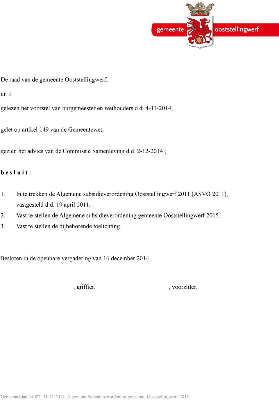 2. Vast te stellen de Algemene subsidieverordening gemeente Ooststellingwerf 2015. 3. Vast te stellen de bijbehorende toelichting.