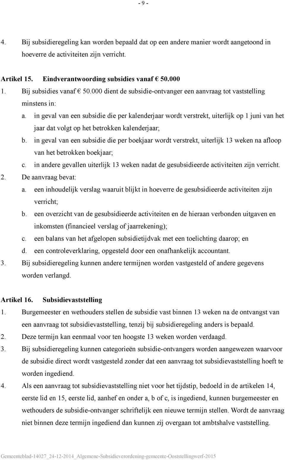 in geval van een subsidie die per kalenderjaar wordt verstrekt, uiterlijk op 1 juni van het jaar dat volgt op het betrokken kalenderjaar; b.