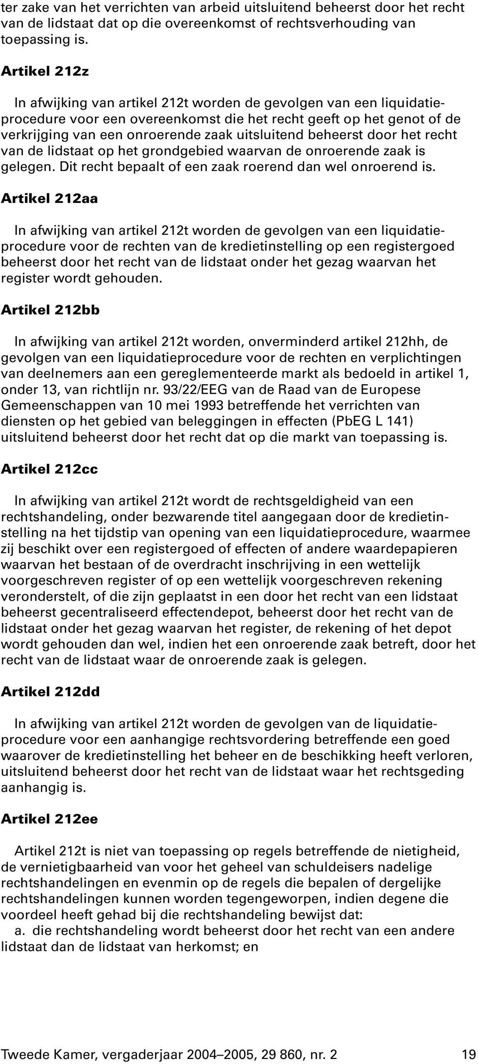 beheerst door het recht van de lidstaat op het grondgebied waarvan de onroerende zaak is gelegen. Dit recht bepaalt of een zaak roerend dan wel onroerend is.