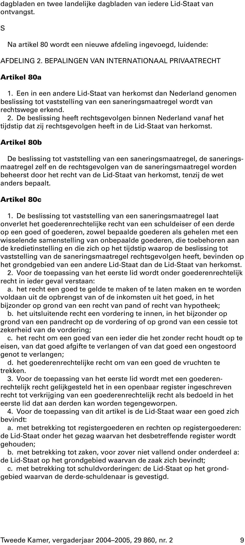 Een in een andere Lid-Staat van herkomst dan Nederland genomen beslissing tot vaststelling van een saneringsmaatregel wordt van rechtswege erkend. 2.