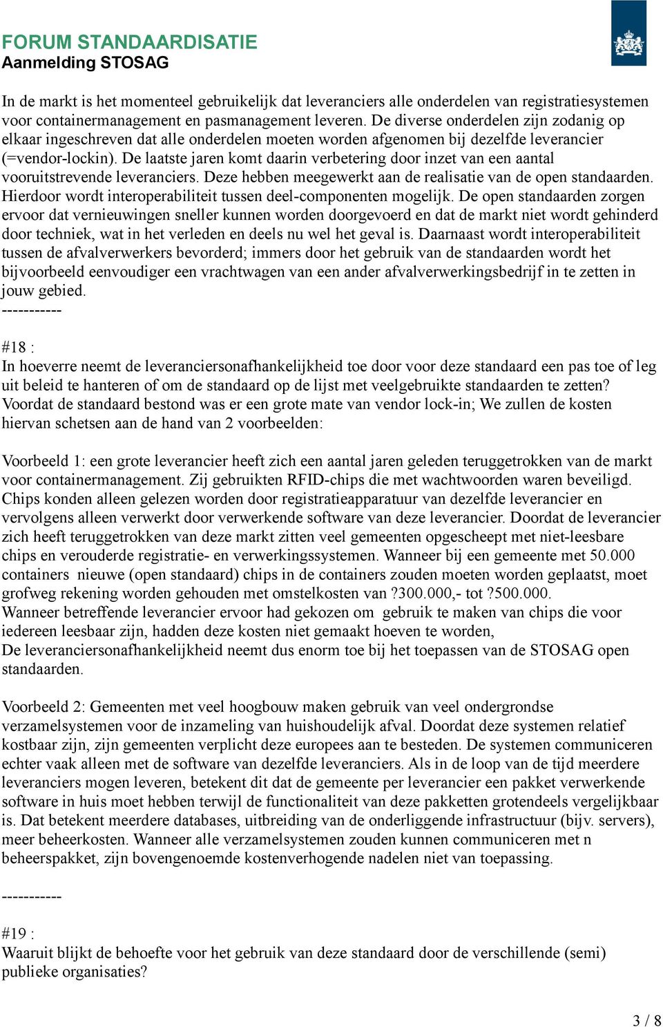 De laatste jaren komt daarin verbetering door inzet van een aantal vooruitstrevende leveranciers. Deze hebben meegewerkt aan de realisatie van de open standaarden.