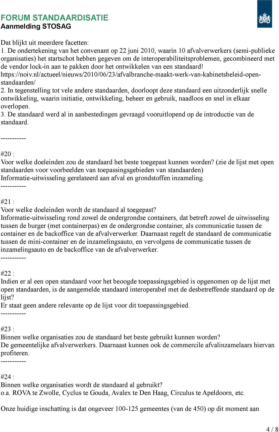lock-in aan te pakken door het ontwikkelen van een standaard! https://noiv.nl/actueel/nieuws/2010/06/23/afvalbranche-maakt-werk-van-kabinetsbeleid-openstandaarden/ 2.