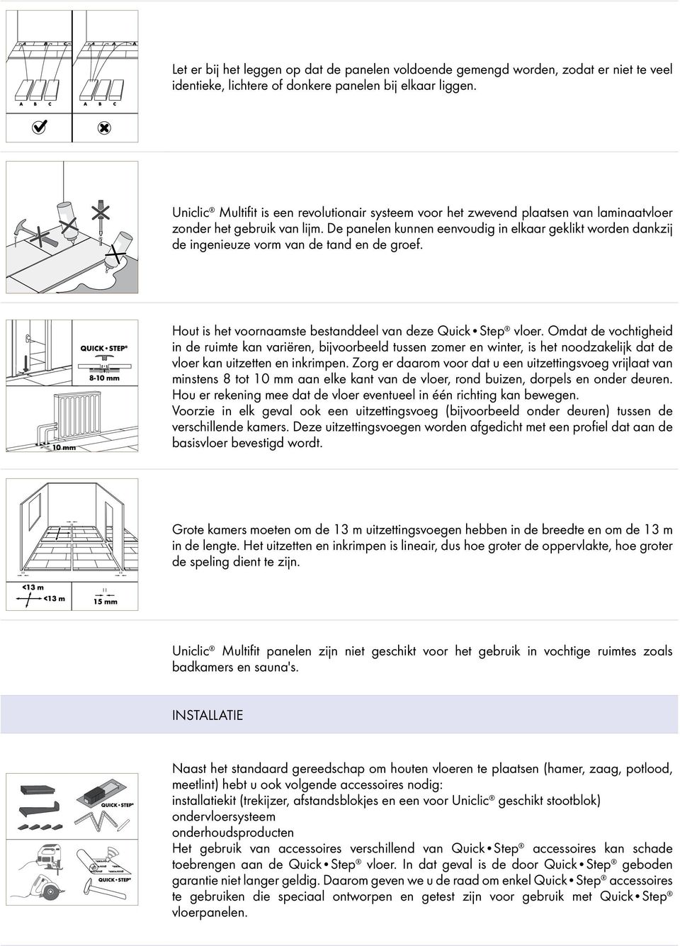 De panelen kunnen eenvoudig in elkaar geklikt worden dankzij de ingenieuze vorm van de tand en de groef. Hout is het voornaamste bestanddeel van deze Quick Step vloer.