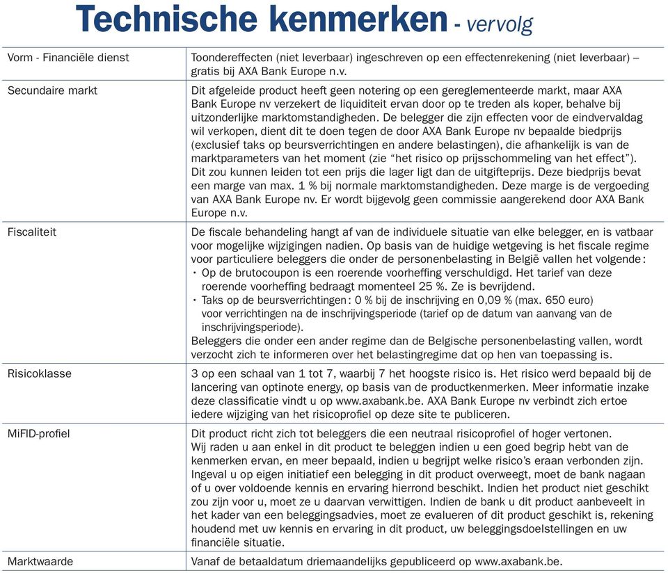 notering op een gereglementeerde markt, maar AXA Bank Europe nv verzekert de liquiditeit ervan door op te treden als koper, behalve bij uitzonderlijke marktomstandigheden.