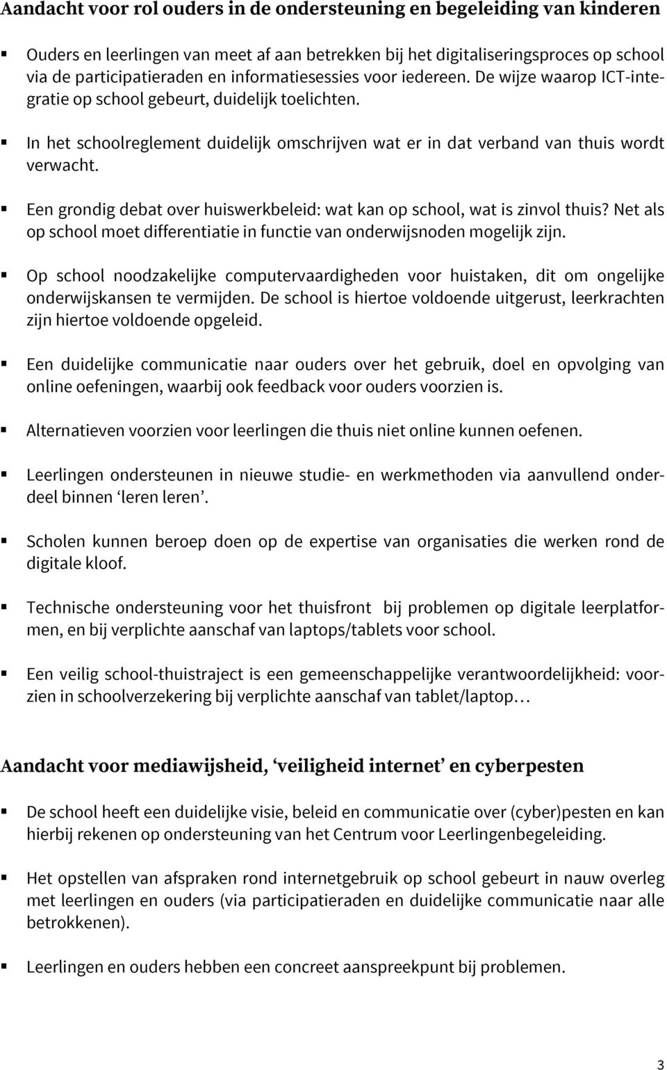 Een grondig debat over huiswerkbeleid: wat kan op school, wat is zinvol thuis? Net als op school moet differentiatie in functie van onderwijsnoden mogelijk zijn.