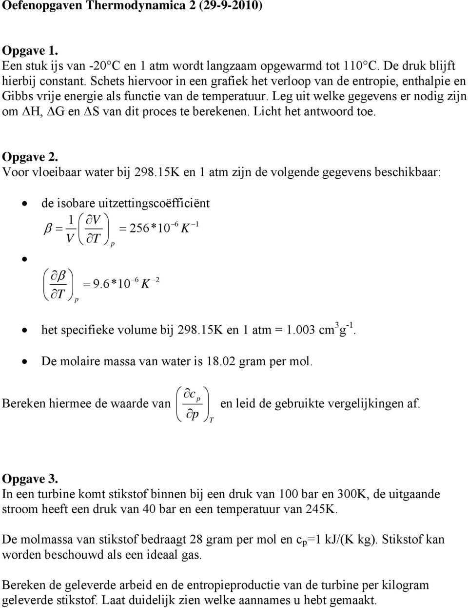 Leg uit welke gegevens er nodig zijn om ΔH, ΔG en ΔS van dit proces te berekenen. Licht het antwoord toe. Opgave 2. Voor vloeibaar water bij 298.