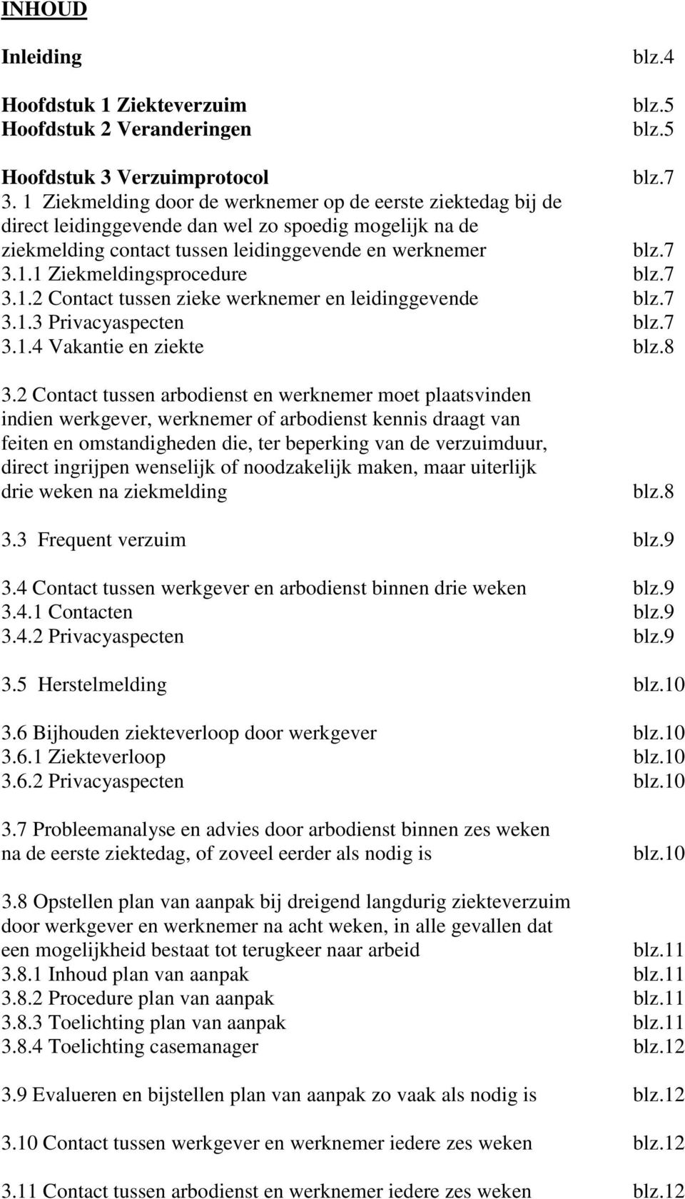 7 3.1.2 Contact tussen zieke werknemer en leidinggevende blz.7 3.1.3 Privacyaspecten blz.7 3.1.4 Vakantie en ziekte blz.8 3.