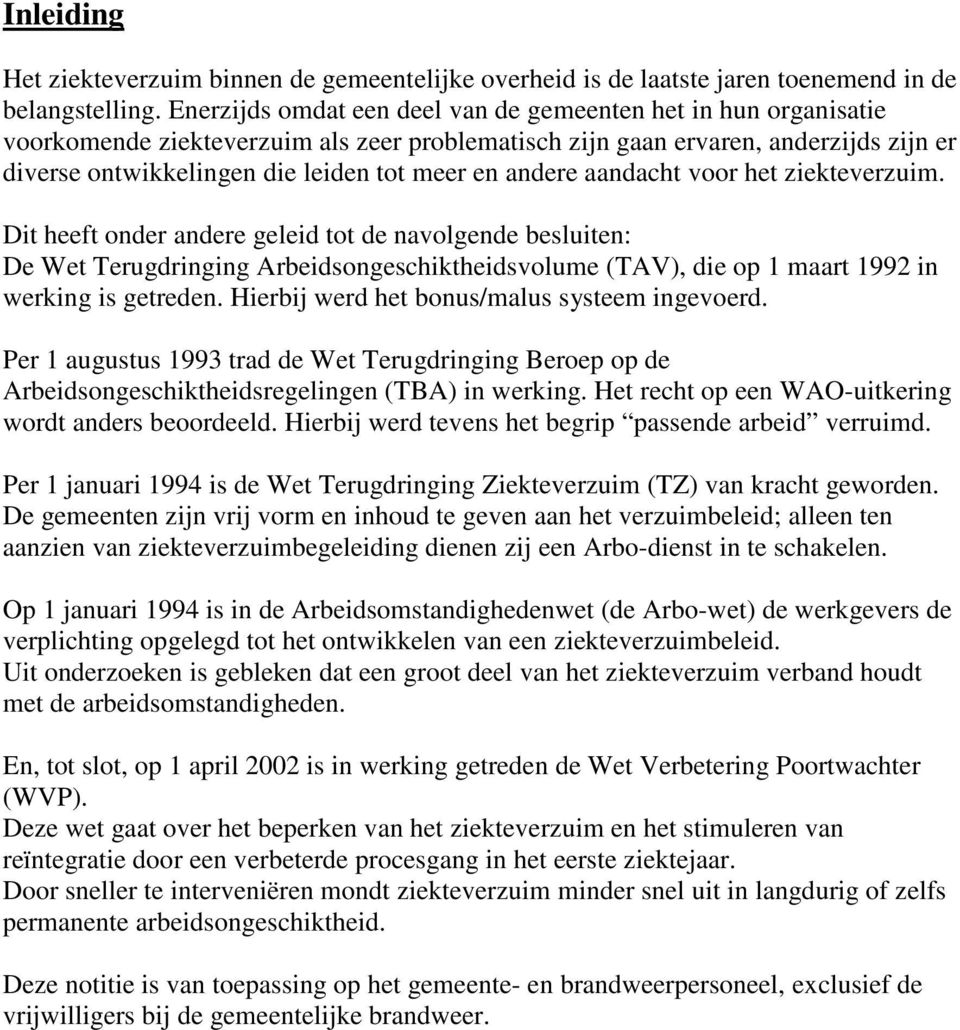 andere aandacht voor het ziekteverzuim. Dit heeft onder andere geleid tot de navolgende besluiten: De Wet Terugdringing Arbeidsongeschiktheidsvolume (TAV), die op 1 maart 1992 in werking is getreden.