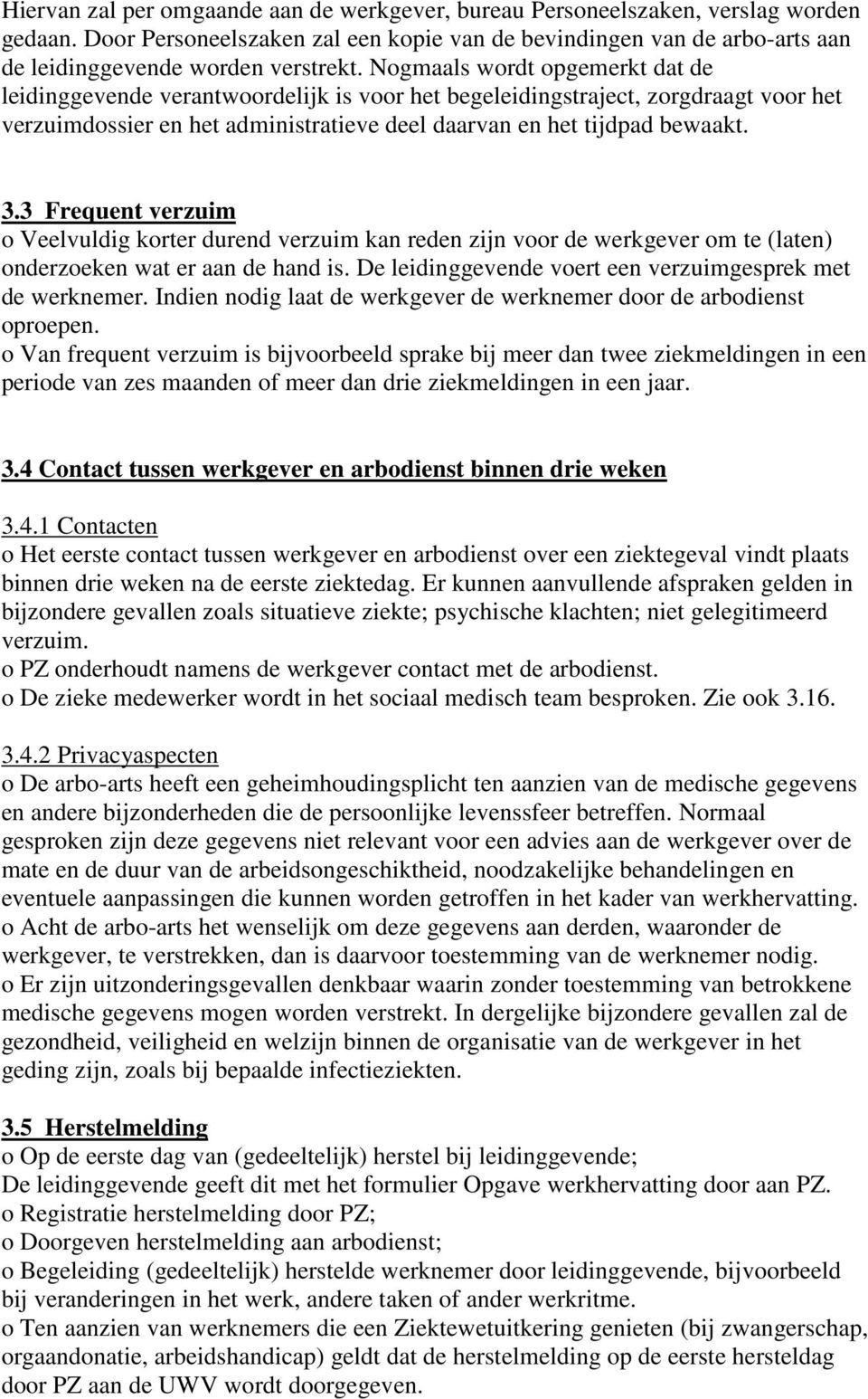 3 Frequent verzuim o Veelvuldig korter durend verzuim kan reden zijn voor de werkgever om te (laten) onderzoeken wat er aan de hand is. De leidinggevende voert een verzuimgesprek met de werknemer.