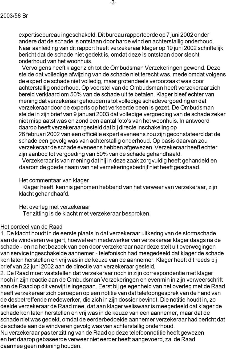 Vervolgens heeft klager zich tot de Ombudsman Verzekeringen gewend.