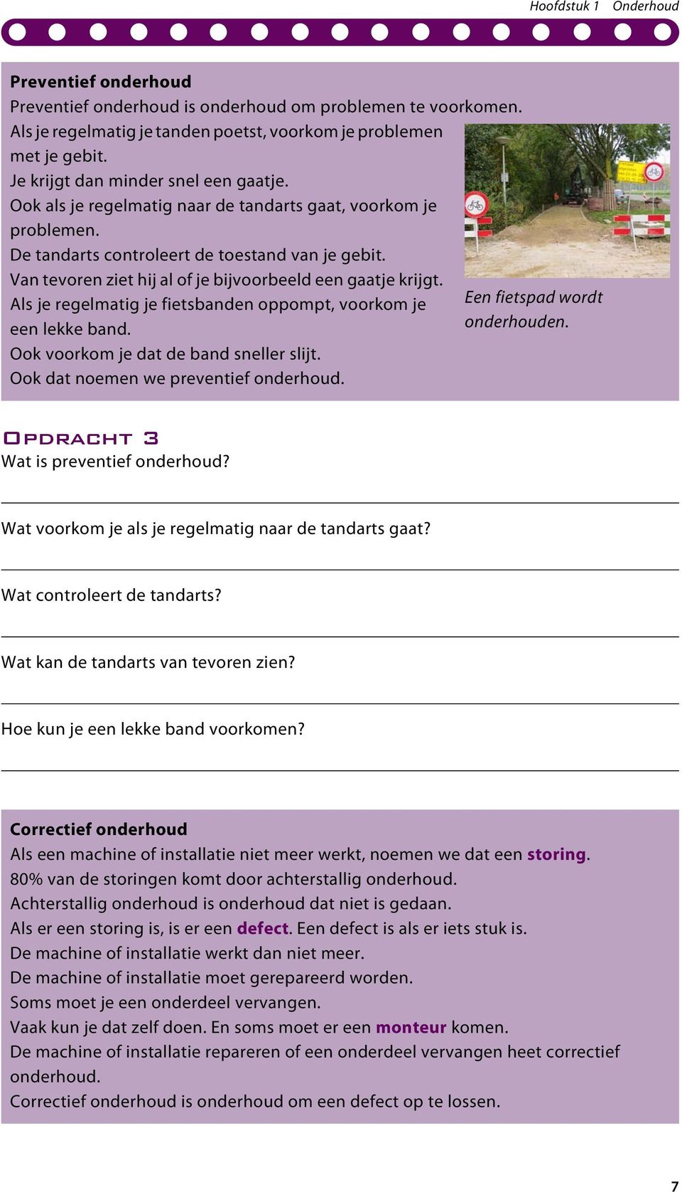 Van tevoren ziet hij al of je bijvoorbeeld een gaatje krijgt. Als je regelmatig je fietsbanden oppompt, voorkom je Een fietspad wordt een lekke band. onderhouden.