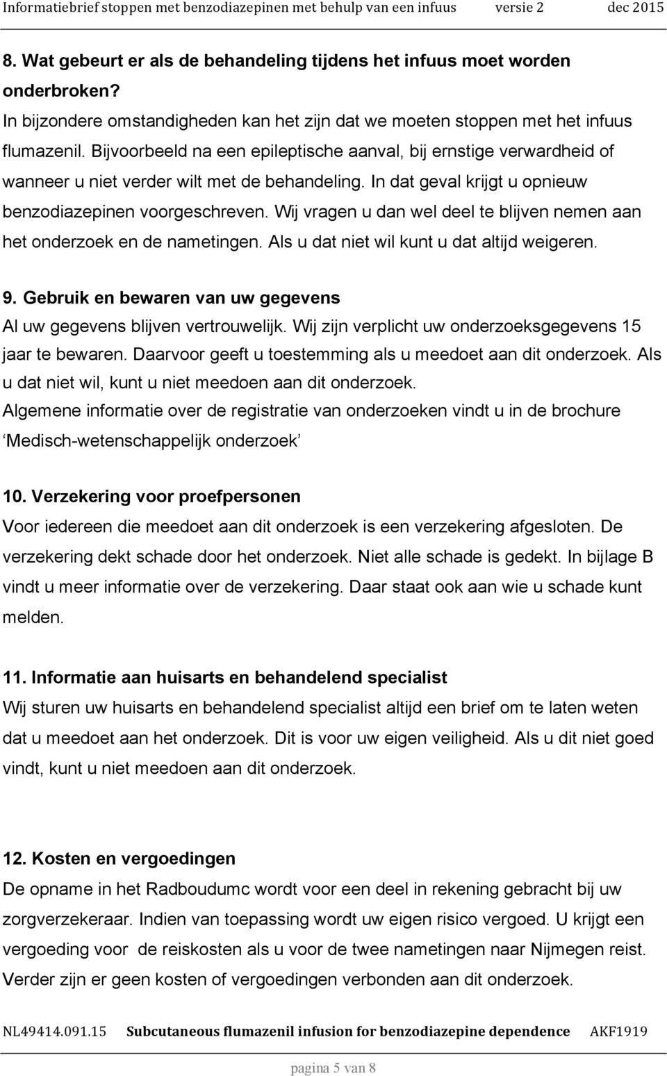 Wij vragen u dan wel deel te blijven nemen aan het onderzoek en de nametingen. Als u dat niet wil kunt u dat altijd weigeren. 9.